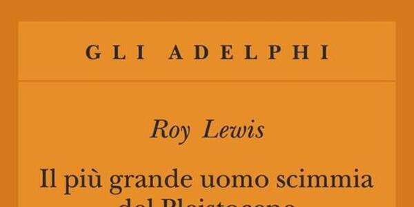 "Il più grande uomo scimmia del Pleistocene"  di  Roy Lewis